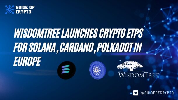 WisdomTree Launches Crypto ETPs for Solana, Cardano, Polkadot in Europe